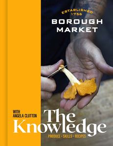 BOROUGH MARKET: THE KNOWLEDGE PRODUCE SKILLS RECIPES (HB)