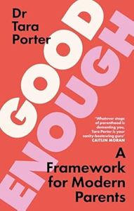 GOOD ENOUGH: A FRAMEWORK FOR MODERN PARENTS (HB)