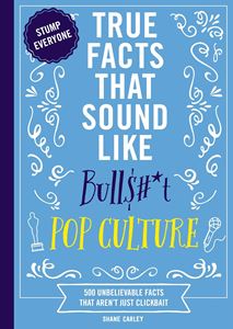 TRUE FACTS THAT SOUND LIKE BULLSHIT: POP CULTURE (PB)