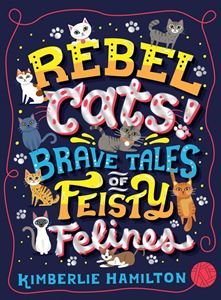 REBEL CATS: BRAVE TALES OF FEISTY FELINES