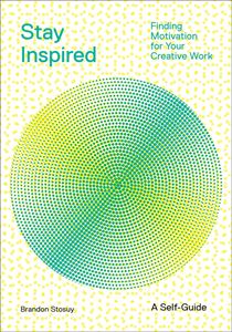 STAY INSPIRED: FINDING MOTIVATION / CREATIVE WORK (PB)