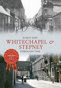 WHITECHAPEL AND STEPNEY THROUGH TIME (PB)