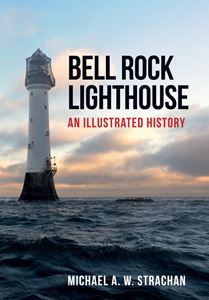 BELL ROCK LIGHTHOUSE: AN ILLUSTRATED HISTORY