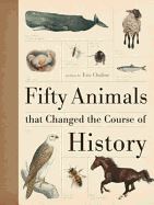 FIFTY ANIMALS THAT CHANGED THE COURSE OF HISTORY