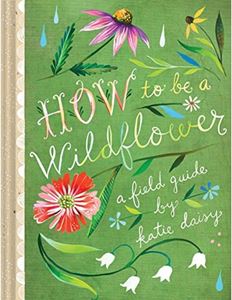 HOW TO BE A WILDFLOWER: A FIELD GUIDE