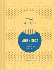 TWO MINUTE MORNINGS: A JOURNAL TO WIN YOUR DAY EVERY DAY