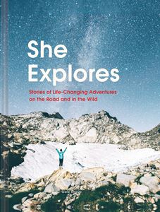 SHE EXPLORES: STORIES OF LIFECHANGING ADVENTURES (HB)