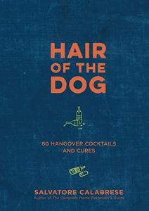 HAIR OF THE DOG: 80 HANGOVER COCKTAILS AND CURES