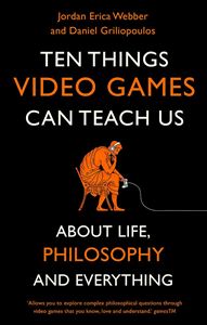 TEN THINGS VIDEO GAMES CAN TEACH US ABOUT LIFE/PHILOSOPHY