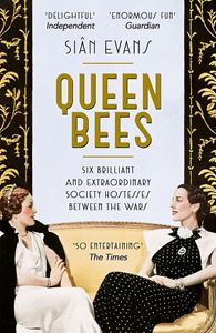 QUEEN BEES: SIX BRILLIANT & EXTRAORDINARY SOCIETY HOSTESSES 