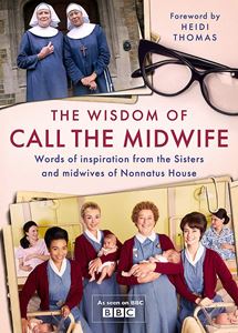 WISDOM OF CALL THE MIDWIFE (WEIDENFELD & NICOLSON) (HB)