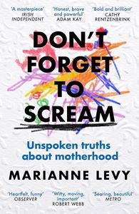 DONT FORGET TO SCREAM: UNSPOKEN TRUTHS/ MOTHERHOOD (PB)