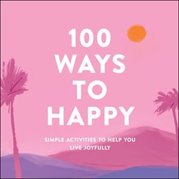 100 WAYS TO HAPPY (ADAMS MEDIA)