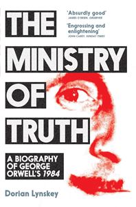 MINISTRY OF TRUTH: A BIOGRAPHY OF GEORGE ORWELLS 1984