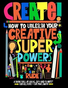 CREATE: HOW TO UNLEASH YOUR CREATIVE SUPERPOWERS (PB)