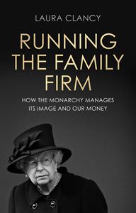 RUNNING THE FAMILY FIRM (MONARCHY/MONEY) (PB)