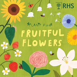 PLANT FUN: FRUITFUL FLOWERS (RHS) (WAYLAND) (HB)