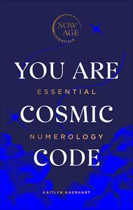 YOU ARE COSMIC CODE: ESSENTIAL NUMEROLOGY (NOW AGE SERIES)