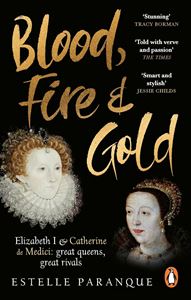 BLOOD FIRE AND GOLD (ELIZABETH I CATHERINE DE MEDICI) (PB)