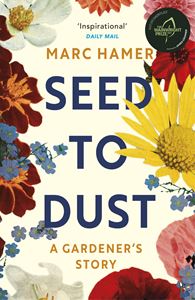 SEED TO DUST: A GARDENERS STORY (PB)