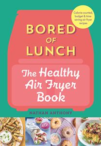 BORED OF LUNCH: THE HEALTHY AIR FRYER BOOK (HB)
