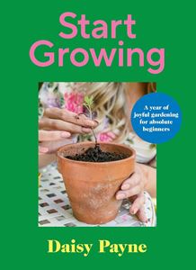 START GROWING: A YEAR OF JOYFUL GARDENING/ BEGINNERS (HB)