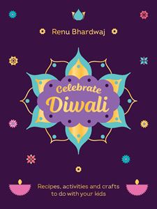 CELEBRATE DIWALI: RECIPES ACTIVITIES AND CRAFTS/ KIDS (HB)