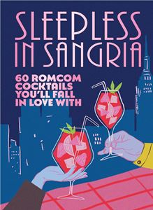 SLEEPLESS IN SANGRIA: 60 ROMCOM COCKTAILS (HB)