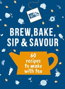 BREW BAKE SIP AND SAVOUR: 60 RECIPES TO MAKE WITH TEA (HB)