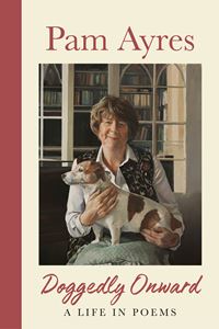 DOGGEDLY ONWARD: A LIFE IN POEMS (PAM AYRES) (HB)