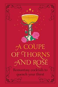 COUPE OF THORNS AND ROSE: ROMANTASY COCKTAILS (HB)