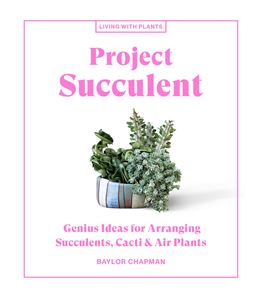 PROJECT SUCCULENT: LIVING WITH PLANTS (ARTISAN)