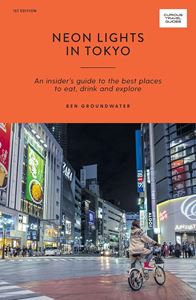 NEON LIGHTS IN TOKYO (CURIOUS TRAVEL GUIDES) (1ST ED)