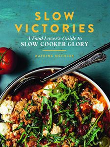 SLOW VICTORIES: A FOOD LOVERS GUIDE TO SLOW COOKER GLORY