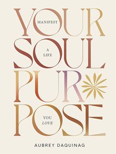 YOUR SOUL PURPOSE: MANIFEST A LIFE YOU LOVE (HB)