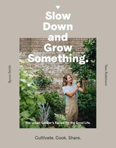 SLOW DOWN AND GROW SOMETHING (URBAN GROWER) (HB)