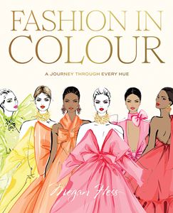 FASHION IN COLOUR: A JOURNEY THROUGH EVERY HUE (HB)