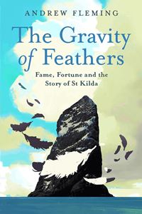 GRAVITY OF FEATHERS (THE STORY OF ST KILDA) (HB)