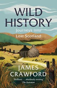 WILD HISTORY: JOURNEYS INTO LOST SCOTLAND (PB)