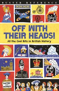 OFF WITH THEIR HEADS: ALL THE COOL BITS OF BRITISH HISTORY