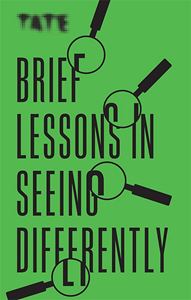 BRIEF LESSONS IN SEEING DIFFERENTLY (TATE)