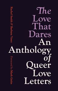 LOVE THAT DARES: AN ANTHOLOGY OF QUEER LOVE LETTERS (PB)