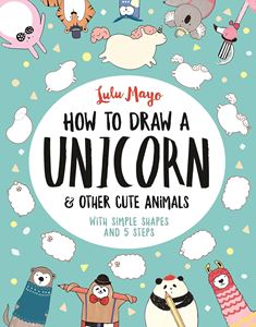 HOW TO DRAW A UNICORN AND OTHER CUTE ANIMALS (PB)