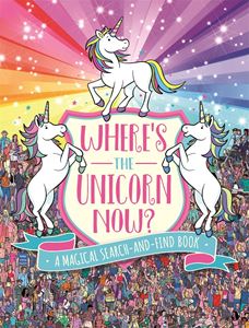 WHERES THE UNICORN NOW: A MAGICAL SEARCH AND FIND BOOK (PB