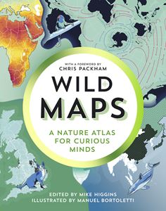 WILD MAPS: A NATURE ATLAS FOR CURIOUS MINDS (HB)