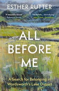 ALL BEFORE ME: A SEARCH FOR BELONGING/ LAKE DISTRICT (PB)