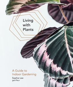 LIVING WITH PLANTS: A GUIDE TO INDOOR GARDENING