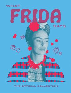 WHAT FRIDA SAYS (FRIDA KAHLO) (HB)