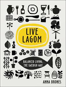 LIVE LAGOM (BALANCED LIVING THE SWEDISH WAY)