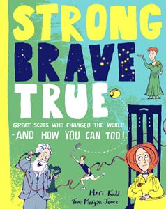 STRONG BRAVE TRUE: GREAT SCOTS WHO CHANGED THE WORLD (HB)
